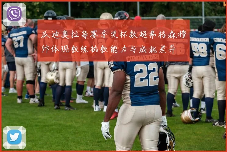 瓜迪奥拉每赛季奖杯数超弗格森穆帅体现教练执教能力与成就差异