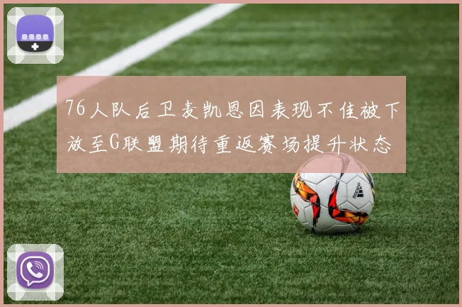 76人队后卫麦凯恩因表现不佳被下放至G联盟期待重返赛场提升状态